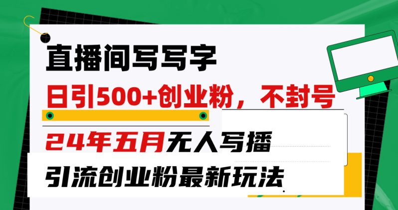 图片[1]-（10350期）直播间写写字日引300+创业粉，24年五月无人写播引流不封号最新玩法-大松资源网