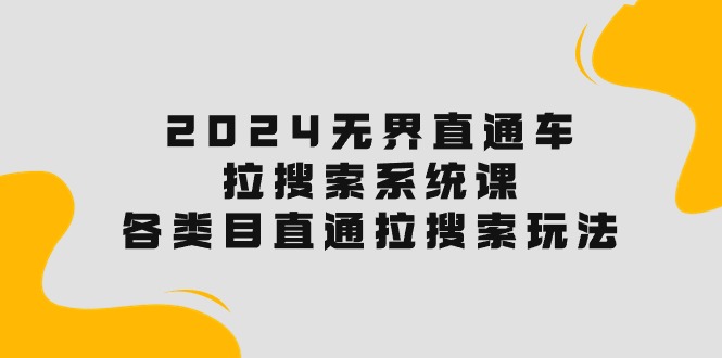 图片[1]-（10508期）2024无界直通车·拉搜索系统课：各类目直通车 拉搜索玩法！-大松资源网