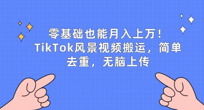 图片[1]-零基础也能月入上w，TikTok风景视频搬运，简单去重，无脑上传【揭秘】-大松资源网