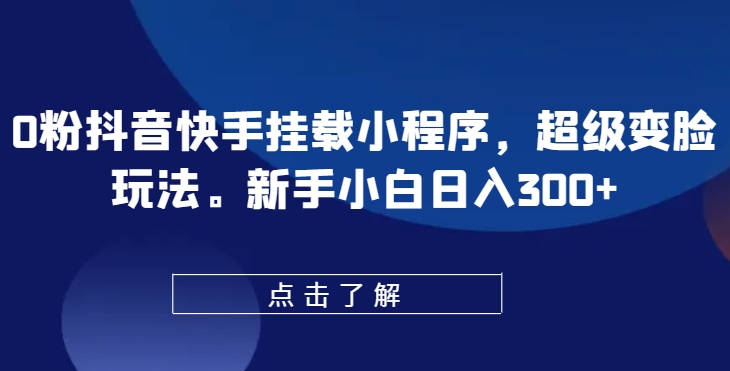 图片[1]-0粉抖音快手挂载小程序，超级变脸玩法，新手小白日入300+【揭秘】-大松资源网