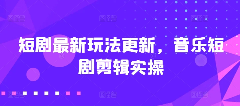 图片[1]-短剧最新玩法更新，音乐短剧剪辑实操【揭秘】-大松资源网