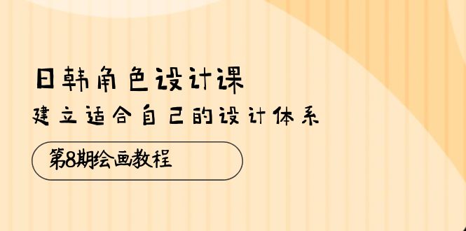 图片[1]-（10641期）日韩 角色设计课：第8期绘画教程，建立适合自己的设计体系（38节课）-大松资源网