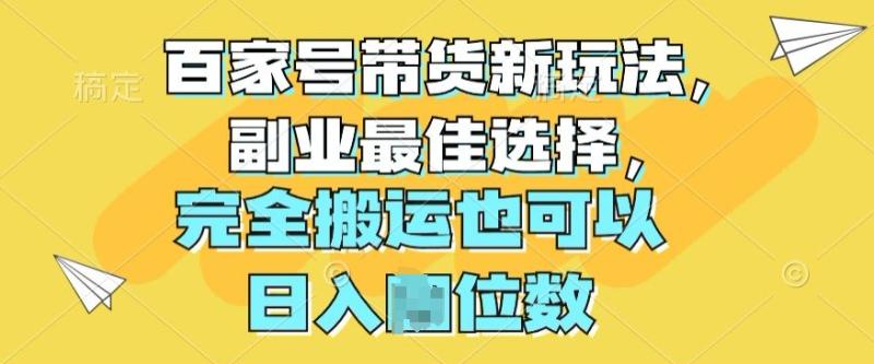 图片[1]-百家号带货新玩法，副业最佳选择，完全搬运也可以-大松资源网