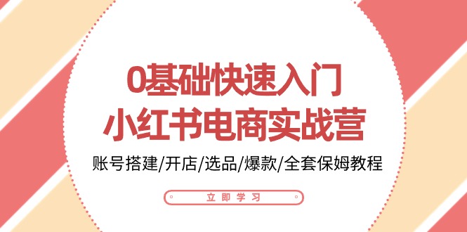 图片[1]-（10757期）0基础快速入门-小红书电商实战营：账号搭建/开店/选品/爆款/全套保姆教程-大松资源网