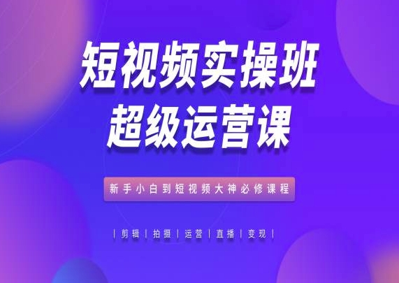 图片[1]-短视频实操班超级运营课，新手小白到短视频大神必修课程-大松资源网