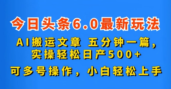 图片[1]-今日头条6.0最新玩法，AI搬运文章，五分钟一篇，可多号操作，小白轻松上手-大松资源网