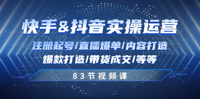 图片[1]-（10887期）快手与抖音实操运营：注册起号/直播爆单/内容打造/爆款打造/带货成交/83节-大松资源网