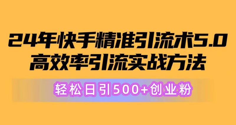 图片[1]-（10894期）24年快手精准引流术5.0，高效率引流实战方法，轻松日引500+创业粉-大松资源网