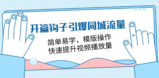 图片[1]-（11393期）开篇 钩子引爆同城流量，简单易学，模版操作，快速提升视频播放量-18节课-大松资源网