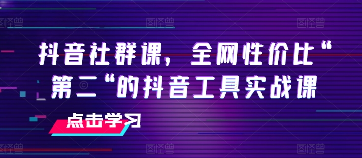 图片[1]-抖音社群课，全网性价比“第二“的抖音工具实战课-大松资源网