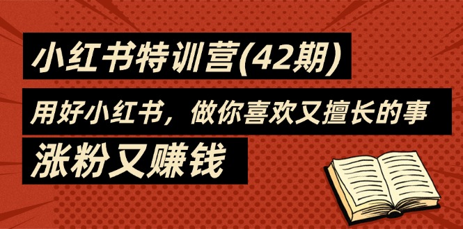 图片[1]-（11492期）35天-小红书特训营（42期），用好小红书，做你喜欢又擅长的事，涨粉又赚钱-大松资源网