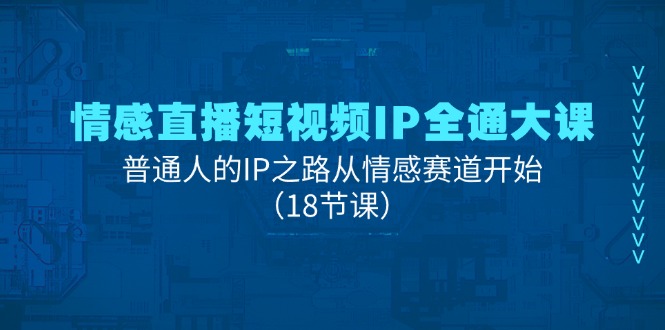 图片[1]-（11497期）情感直播短视频IP全通大课，普通人的IP之路从情感赛道开始（18节课）-大松资源网