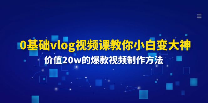 图片[1]-（11517期）0基础vlog视频课教你小白变大神：价值20w的爆款视频制作方法-大松资源网