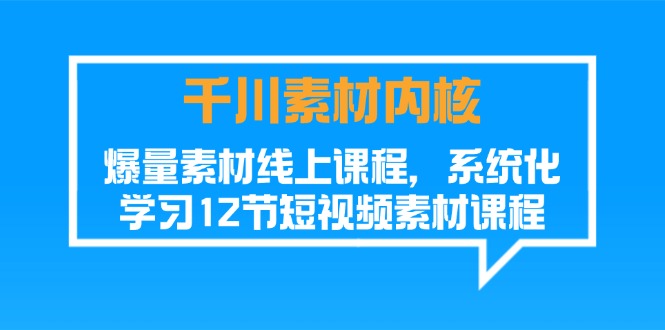 图片[1]-（11554期）千川素材-内核，爆量素材线上课程，系统化学习12节短视频素材课程-大松资源网