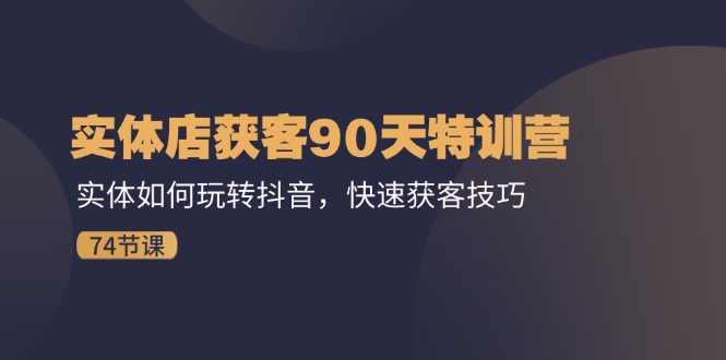 图片[1]-（11719期）实体店获客90天特训营：实体如何玩转抖音，快速获客技巧（74节）-大松资源网