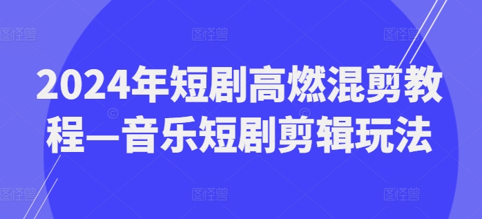 图片[1]-2024年短剧高燃混剪教程—音乐短剧剪辑玩法-大松资源网