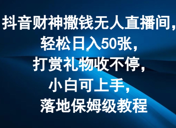 图片[1]-抖音财神撒钱无人直播间轻松日入50张，打赏礼物收不停，小白可上手，落地保姆级教程-大松资源网