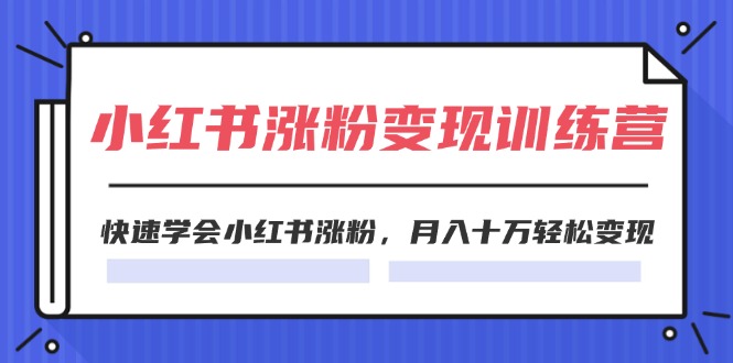 图片[1]-（11762期）2024小红书涨粉变现训练营，快速学会小红书涨粉，月入十万轻松变现(40节)-大松资源网