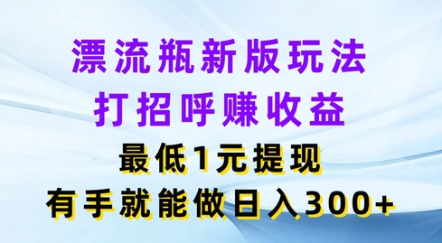 图片[1]-漂流瓶新版玩法，打招呼赚收益，最低1元提现，有手就能做，日入3张-大松资源网