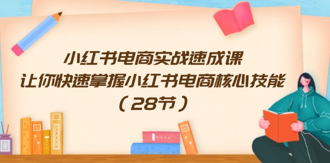 图片[1]-（11824期）小红书电商实战速成课，让你快速掌握小红书电商核心技能（28节）-大松资源网