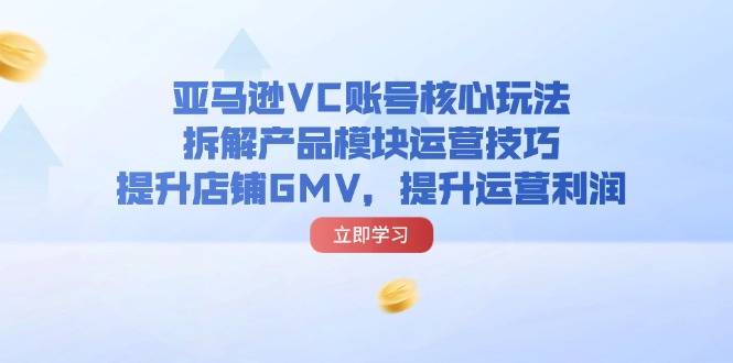 图片[1]-（11848期）亚马逊VC账号核心玩法，拆解产品模块运营技巧，提升店铺GMV，提升运营利润-大松资源网