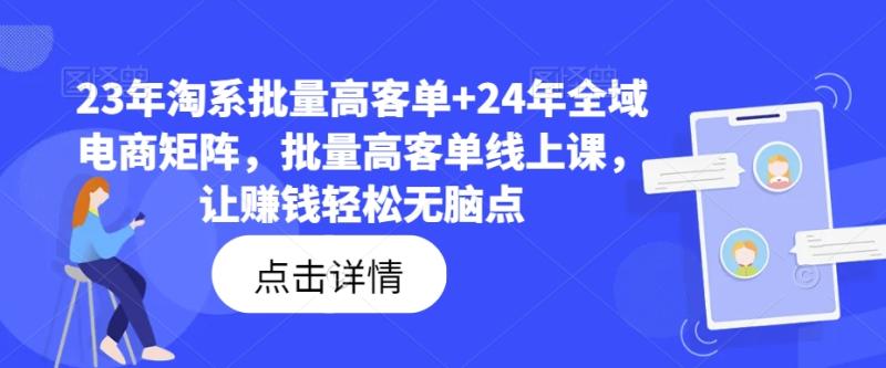 图片[1]-23年淘系批量高客单+24年全域电商矩阵，批量高客单线上课，让赚钱轻松无脑点-大松资源网