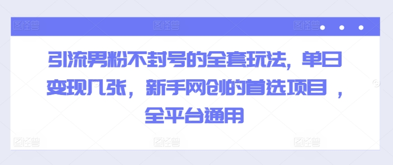 图片[1]-引流男粉不封号的全套玩法, 单日变现几张，新手网创的首选项目 ,全平台通用-大松资源网