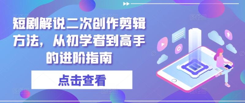 图片[1]-短剧解说二次创作剪辑方法，从初学者到高手的进阶指南-大松资源网