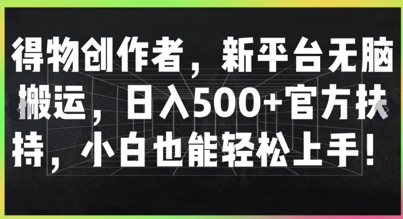 图片[1]-得物创作者，新平台无脑搬运，日入500+官方扶持，小白也能轻松上手-大松资源网