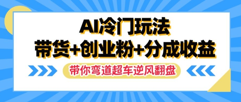 图片[1]-AI冷门玩法，带货+创业粉+分成收益，带你弯道超车，实现逆风翻盘-大松资源网