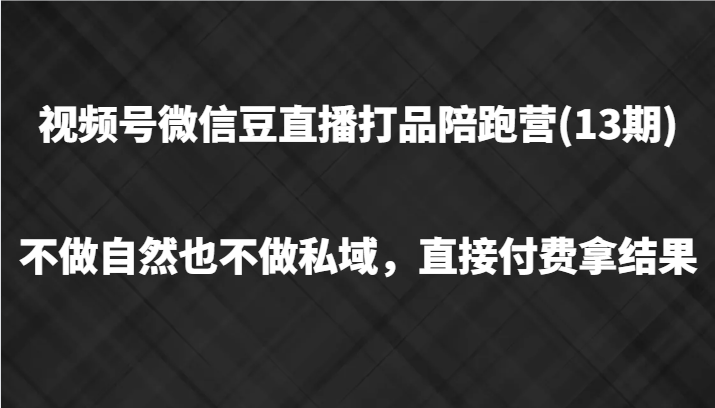 图片[1]-视频号微信豆直播打品陪跑(13期)，不做不自然流不做私域，直接付费拿结果-大松资源网