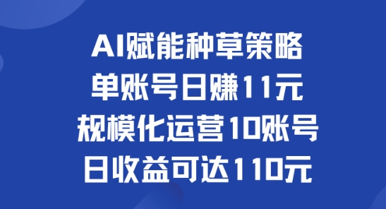 图片[1]-AI赋能种草策略：单账号日赚11元(覆盖抖音、快手、视频号)，规模化运营10账号日收益可达110元-大松资源网