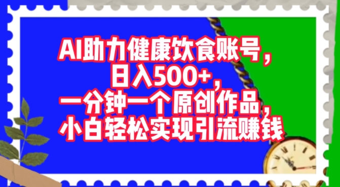 图片[1]-AI助力健康饮食账号，一分钟一个原创作品，小白轻松实现引流赚钱-大松资源网