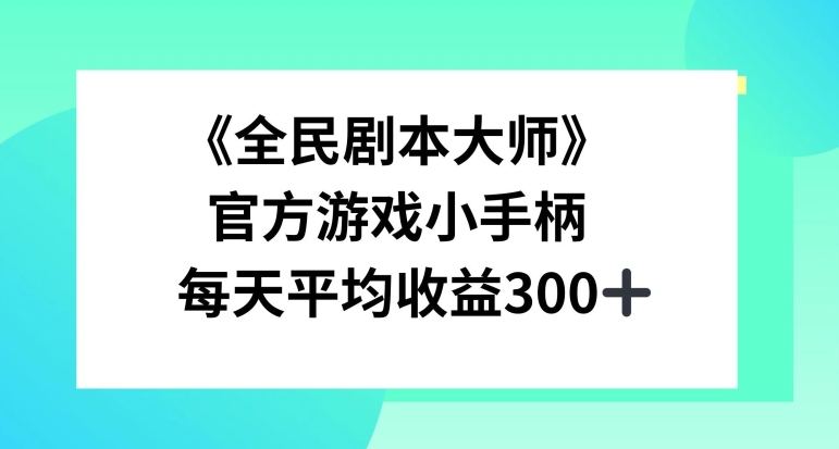 图片[1]-《全民剧本大师》，官方游戏小手柄，每天平均收益3张-大松资源网