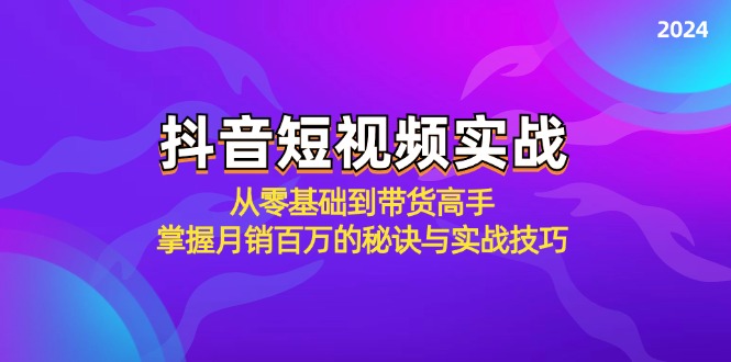 图片[1]-抖音短视频实战：从零基础到带货高手，掌握月销百万的秘诀与实战技巧-大松资源网