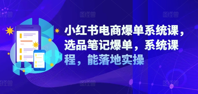 图片[1]-小红书电商爆单系统课，选品笔记爆单，系统课程，能落地实操-大松资源网