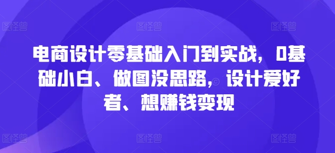 图片[1]-电商设计零基础入门到实战，0基础小白、做图没思路，设计爱好者、想赚钱变现-大松资源网