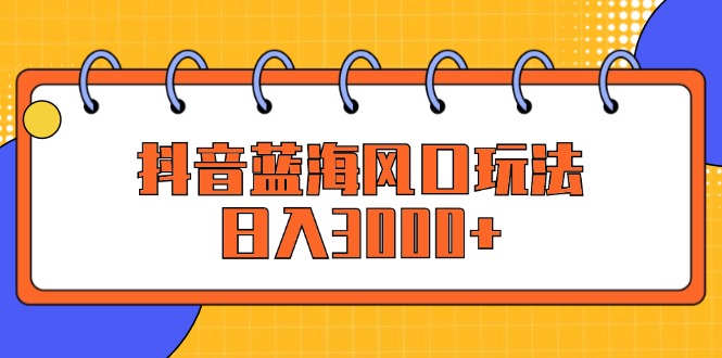 图片[1]-（12518期）抖音蓝海风口玩法，日入3000+-大松资源网