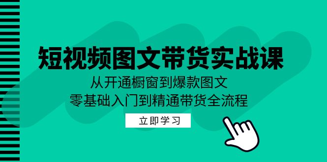 图片[1]-（12655期）短视频图文带货实战课：从开通橱窗到爆款图文，零基础入门到精通带货-大松资源网