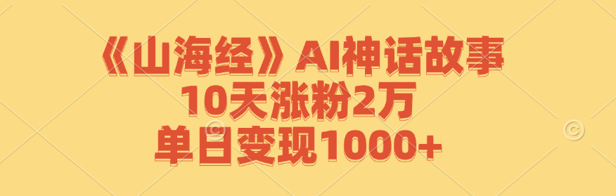 图片[1]-（12761期）《山海经》AI神话故事，10天涨粉2万，单日变现1000+-大松资源网