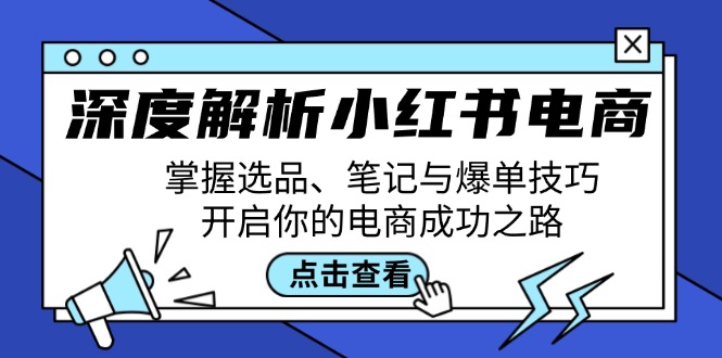 图片[1]-（12585期）深度解析小红书电商：掌握选品、笔记与爆单技巧，开启你的电商成功之路-大松资源网