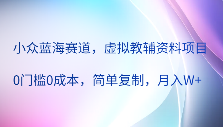 图片[1]-小众蓝海赛道，虚拟教辅资料项目，0门槛0成本，简单复制，月入W+-大松资源网