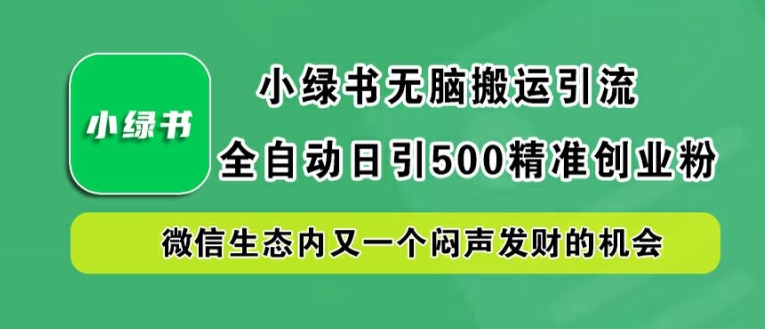 图片[1]-小绿书无脑搬运引流，全自动日引500精准创业粉，微信生态内又一个闷声发财的机会-大松资源网