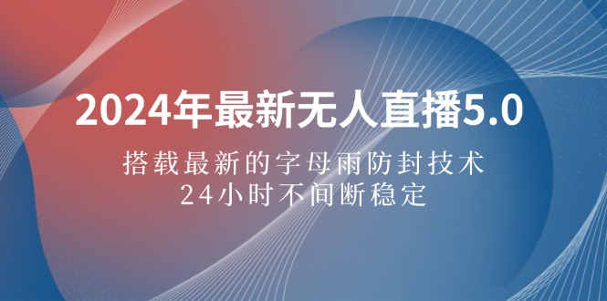 图片[1]-（12455期）2024年最新无人直播5.0，搭载最新的字母雨防封技术，24小时不间断稳定…-大松资源网