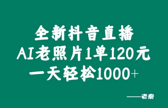 图片[1]-全新抖音直播AI老照片玩法，1单120元，一天轻松1k-大松资源网