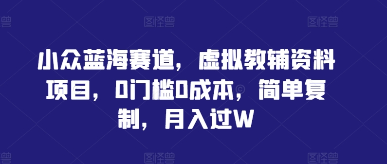 图片[1]-小众蓝海赛道，虚拟教辅资料项目，0门槛0成本，简单复制，月入过W-大松资源网