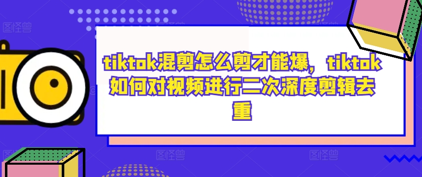 图片[1]-tiktok混剪怎么剪才能爆，tiktok如何对视频进行二次深度剪辑去重-大松资源网