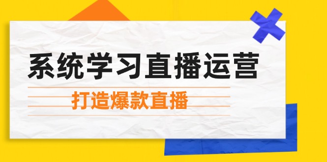 图片[1]-（12802期）系统学习直播运营：掌握起号方法、主播能力、小店随心推，打造爆款直播-大松资源网