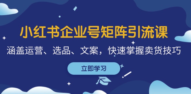 图片[1]-（12944期）小红书企业号矩阵引流课，涵盖运营、选品、文案，快速掌握卖货技巧-大松资源网