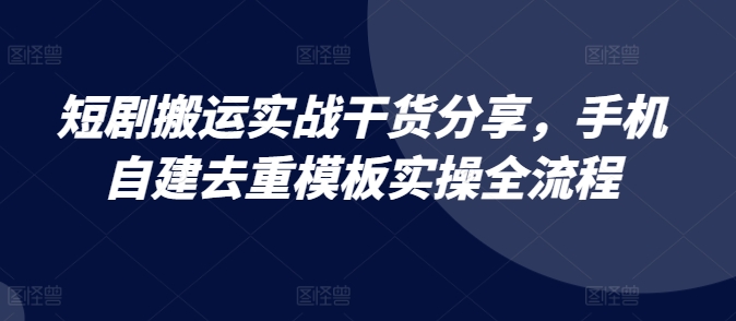 图片[1]-短剧搬运实战干货分享，手机自建去重模板实操全流程-大松资源网